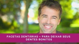 Read more about the article Facetas Dentárias – Para Deixar Seus Dentes Bonitos